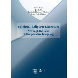 Spiritual-Religious Literature - Through the Lens of Comparative Imagology - Zsófia Bárczi, Ján Gallik, Lenka Tkáč-Zabáková, Dominika Hlavinová Tekeli