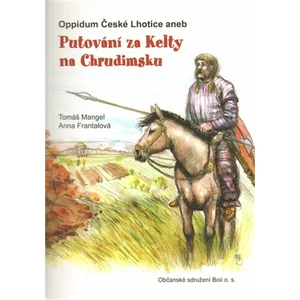 Oppidum České Lhotice aneb Putování za Kelty na Chrudimsku - Tomáš Mangel, Anna Frantalová