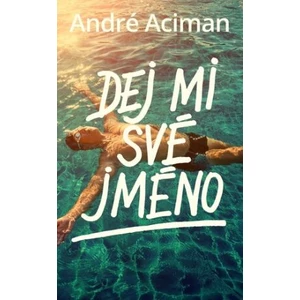 Dej mi své jméno - Andre Aciman