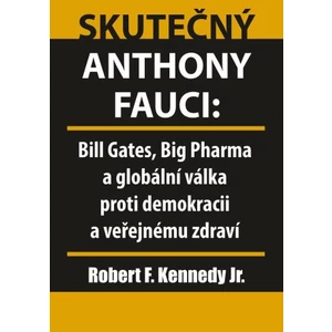 Skutečný Anthony Fauci - Bill Gates, Big Pharma a globální válka proti demokracii a veřejnému zdraví - Robert Kennedy