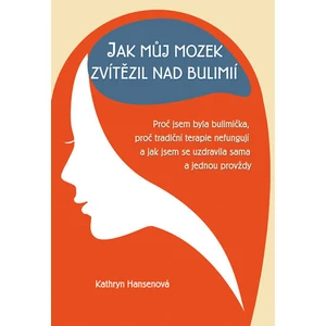 Jak můj mozek zvítězil nad bulimií - Kathryn Hansenová