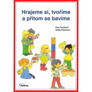 Hrajeme si, tvoříme a přitom se bavíme - Edita Plicková, Eva Hurdová