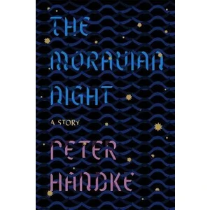 The Moravian Night : A Story - Peter Handke