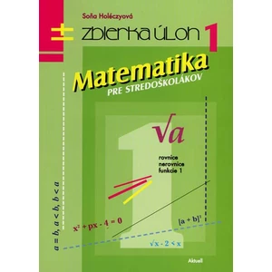 Matematika pre stredoškolákov Zbierka úloh 1 - Soňa Holéczyová