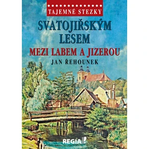 Tajemné stezky - Svatojiřským lesem mezi Labem a Jizerou - Jan Řehounek