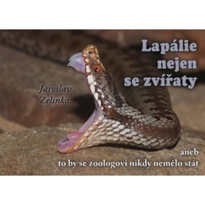 Lapálie nejen se zvířaty aneb To by se zoologovi nikdy nemělo stát - Jaroslav Zelinka