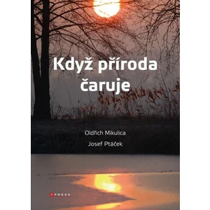 Když příroda čaruje - Josef Ptáček, Oldřich Mikulica