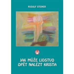 Jak může lidstvo opět nalézt Krista - Rudolf Steiner