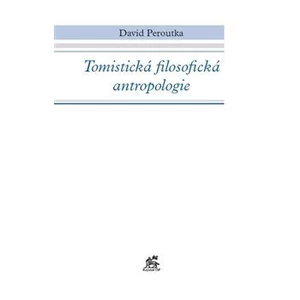 Tomistická filosofická antropologie - Peroutka David