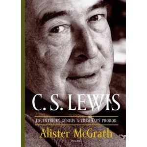 C. S. Lewis Excentrický génius a zdráhavý prorok - Alister McGrath