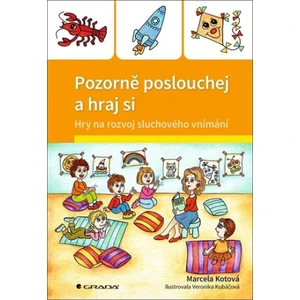 Pozorně poslouchej a hraj si - Hry na rozvoj sluchového vnímání - Veronika Kubáčová, Marcela Kotová