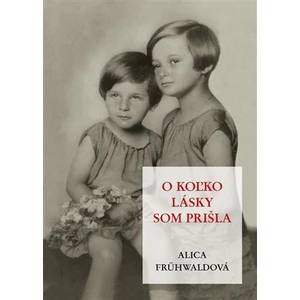 O koľko lásky som prišla - Alica Frühwaldová