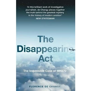 The Disappearing Act : The Impossible Case of Mh370 - de Changy Florence