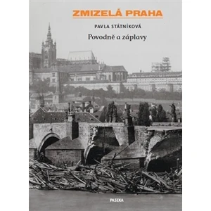 Zmizelá Praha-Povodně a záplavy - Pavla Státníková