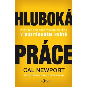 Hluboká práce: Pravidla pro soustředěný úspěch v roztěkaném světě - Cal Newport