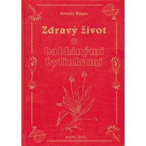 Zdravý život s babkinými bylinkami - Dugas Dionýz