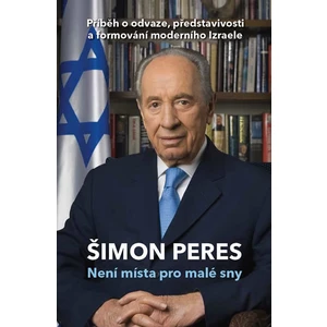 Není místa pro malé sny - Příběh o odvaze, představivosti a formování moderního Izraele - Peres Shimon