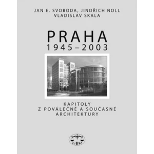 Praha 1945-2003 - Jan E. Svoboda, Jindřich Noll, Vladislav Skala