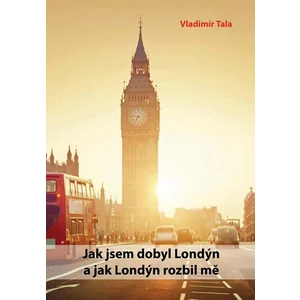 Jak jsem dobyl Londýn a jak Londýn rozbil mě - Vladimír Tala