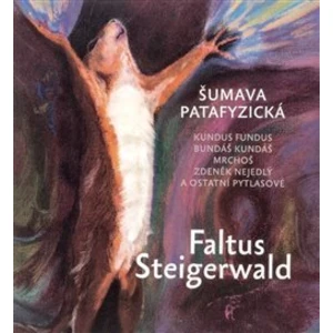 Šumava patafyzická - Karel Steigerwald, Petr Faltus