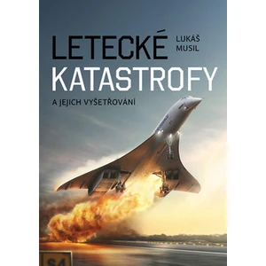 Letecké katastrofy a jejich vyšetřování - Lukáš Musil