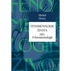 Fenomenologie života I. - Michel Henry