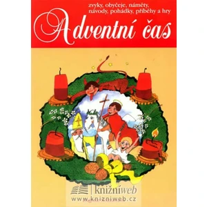 Adventní čas - zvyky, obyčeje, náměty, návody,pohádky, příběhy a hry - Dagmar Šottnerová