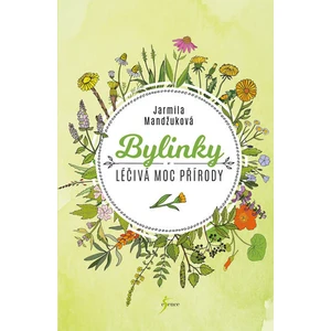 Bylinky - Léčivá moc přírody - Jarmila Mandžuková