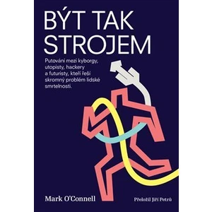 Být tak strojem - Mark O’Connell