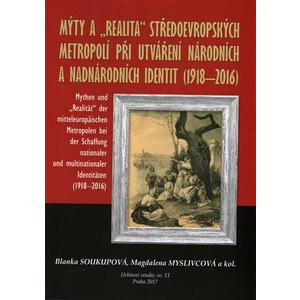 Mýty a "realita" středoevropských metropolí při utváření národních a nadnárodních identit /1918-2016/ - Blanka Soukupová, Magdaléna Myslivcová