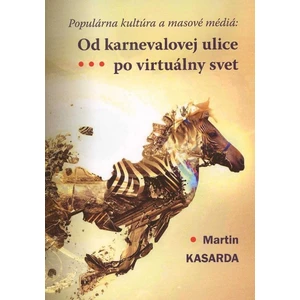 Od karnevalovej ulice po virtuálny svet - Kasarda Martin