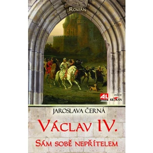 Václav IV. - sám sobě nepřítelem - Jaroslava Černá