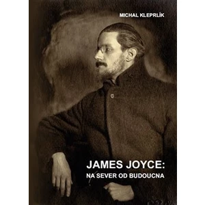 James Joyce: na sever od budoucna - Kleprlík Michal