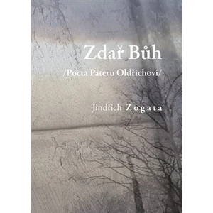 Zdař Bůh /Pocta Páteru Oldřichovi/ - Zogata Jindřich