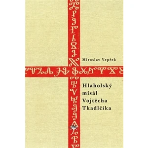 Hlaholský misál Vojtěcha Tkadlčíka - Vepřek Miroslav