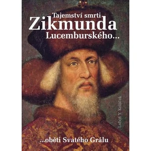 Tajemství smrti Zikmunda Lucemburského - Koláček Luboš Y.