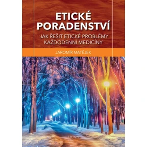 Etické poradenství - Jak řešit etické problémy každodenní medicíny - Matějek Jaromír