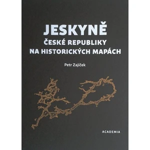 Jeskyně České republiky na historických mapách - Petr Zajíček