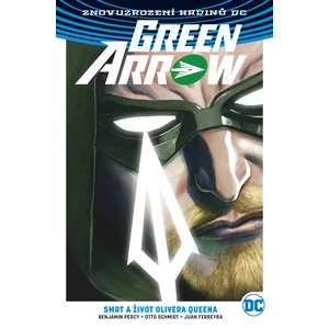 Green Arrow 1 - Smrt a život Olivera Queena - Percy Benjamin, Schmidt Otto, Juan Ferreyra