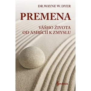 Premena vášho života od ambícií k zmyslu - Wayne W. Dyer