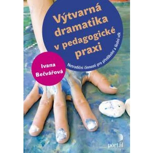 Výtvarná dramatika v pedagogické praxi - Ivana Bečvářová