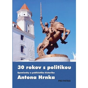 30 rokov s politikou -- Spomienky a publicistika Antona Hrnka