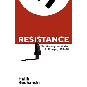 Resistance : The Underground War in Europe, 1939-1945 - Kochanski Halik