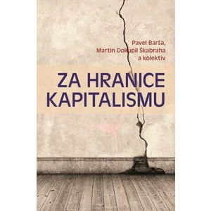 Za hranice kapitalismu - Pavel Barša, kolektiv autorů, Martin Dokupil Škabraha