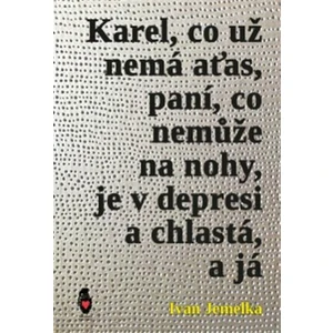 Karel, co už nemá aťas, paní, co nemůže na nohy, je v depresi a chlastá, a já - Ivan Jemelka