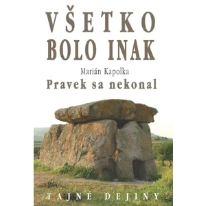 Všetko bolo inak Pravek sa nekonal - Marián Kapolka