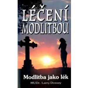 Léčení modlitbou -- Modlitba jako lék - Dossey Larry