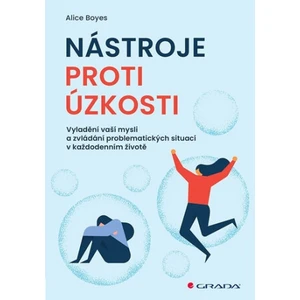 Nástroje proti úzkosti - Vyladění vaší mysli a zvládání problematických situací v každodenním životě - Boyes Alice