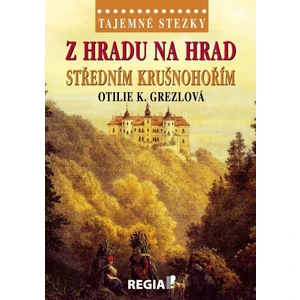 Tajemné stezky - Z hradu na hrad středním Krušnohořím - Otilie K. Grezlová