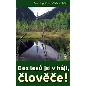 Bez lesů jsi v háji, člověče! - Erich Václav